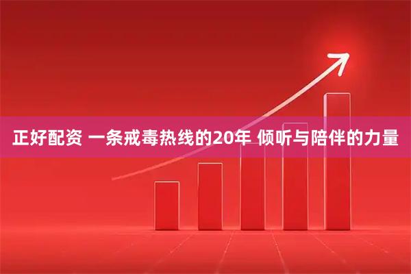 正好配资 一条戒毒热线的20年 倾听与陪伴的力量